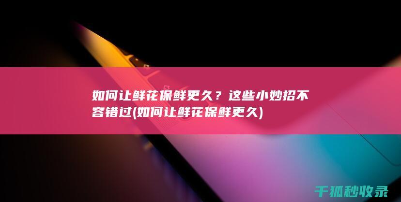 如何让鲜花保鲜更久