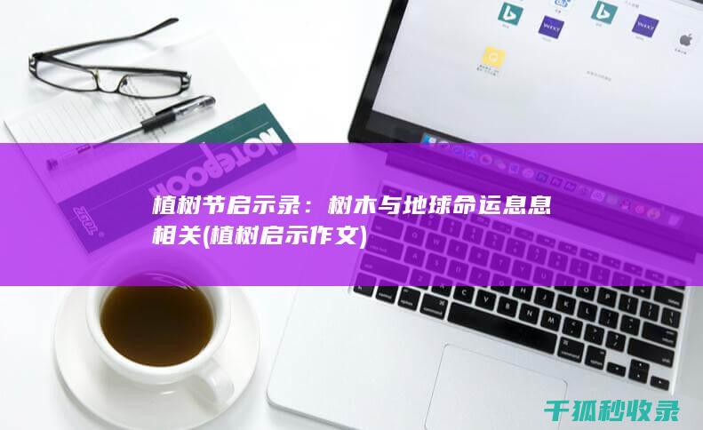 植树节启示录：树木与地球命运息息相关 (植树启示作文)