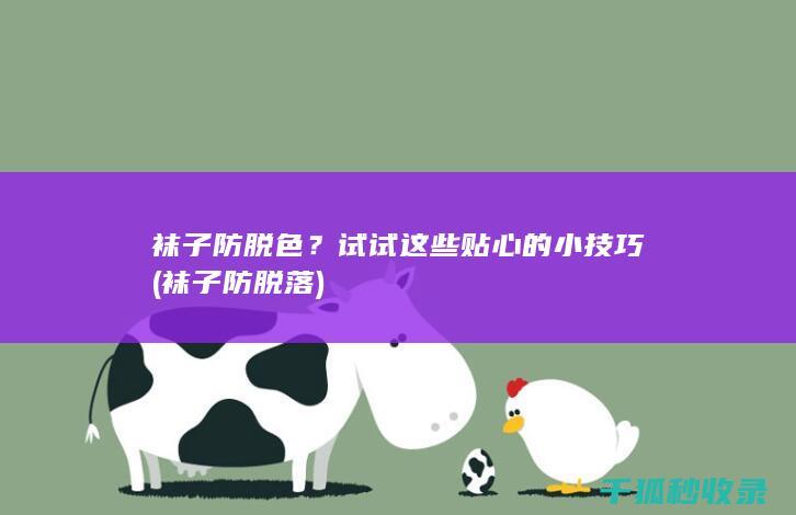袜子防脱色？试试这些贴心的小技巧 (袜子防脱落)