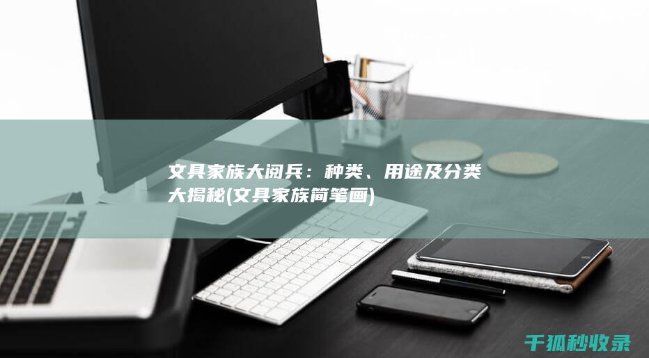文具家族大阅兵：种类、用途及分类大揭秘 (文具家族简笔画)