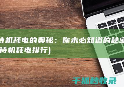 待机耗电的奥秘：你未必知道的秘密 (待机耗电排行)