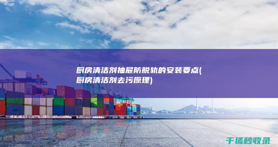 厨房清洁剂抽屉防脱轨的安装要点 (厨房清洁剂去污原理)