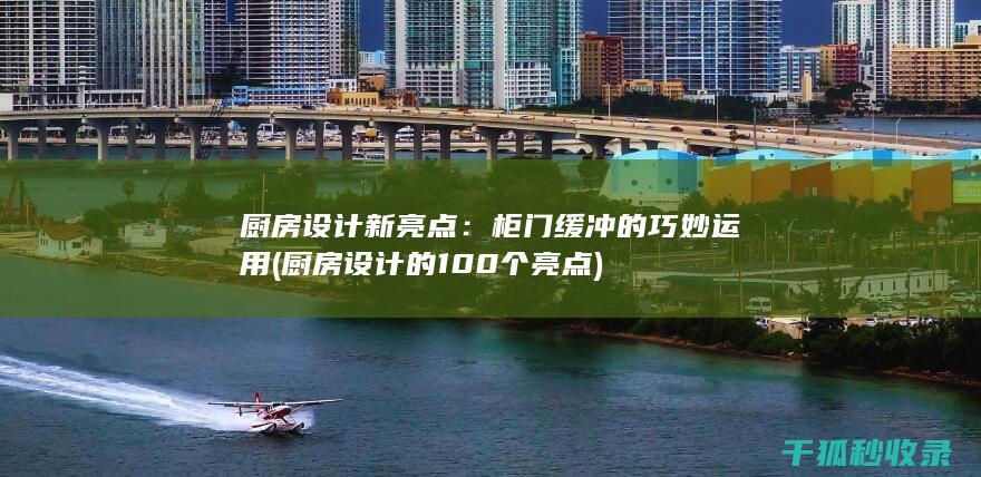 厨房设计新亮点：柜门缓冲的巧妙运用 (厨房设计的100个亮点)