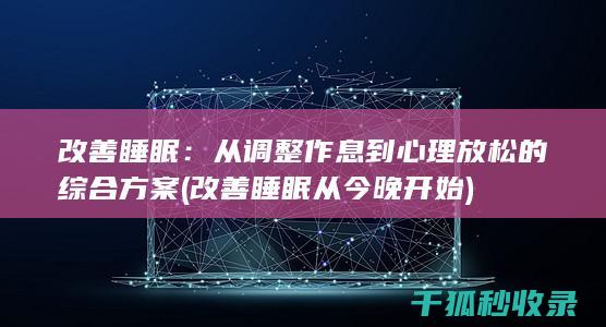 改善睡眠：从调整作息到心理放松的综合方案 (改善睡眠从今晚开始)