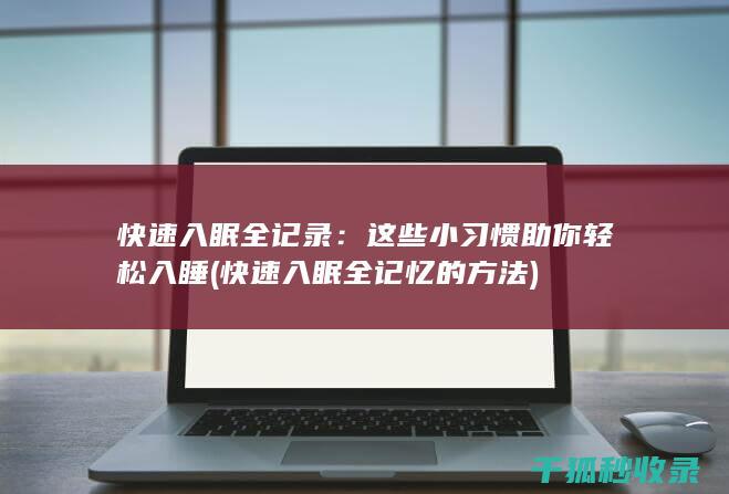 快速入眠全记录：这些小习惯助你轻松入睡 (快速入眠全记忆的方法)