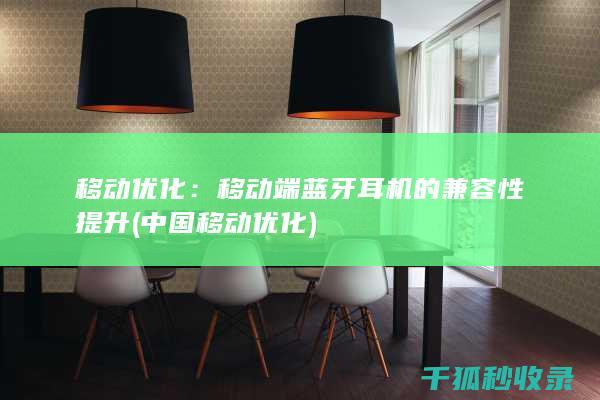 移动优化：移动端蓝牙耳机的兼容性提升 (中国移动优化)